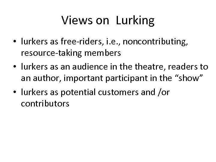 Views on Lurking • lurkers as free-riders, i. e. , noncontributing, resource-taking members •