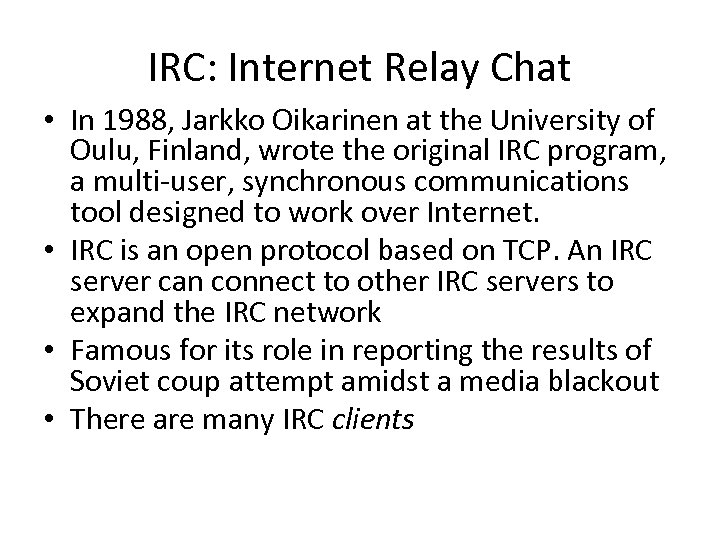 IRC: Internet Relay Chat • In 1988, Jarkko Oikarinen at the University of Oulu,