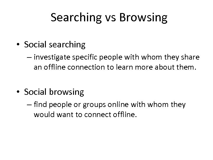 Searching vs Browsing • Social searching – investigate specific people with whom they share