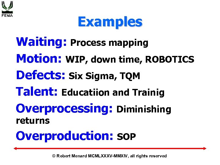 Examples Waiting: Process mapping Motion: WIP, down time, ROBOTICS Defects: Six Sigma, TQM Talent: