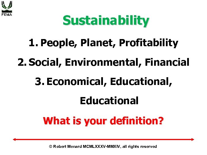 Sustainability 1. People, Planet, Profitability 2. Social, Environmental, Financial 3. Economical, Educational What is