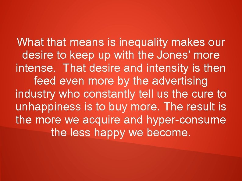What that means is inequality makes our desire to keep up with the Jones'