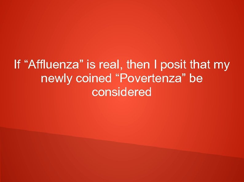 If “Affluenza” is real, then I posit that my newly coined “Povertenza” be considered