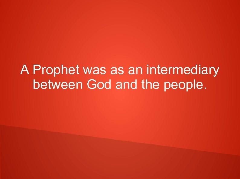 A Prophet was as an intermediary between God and the people. 