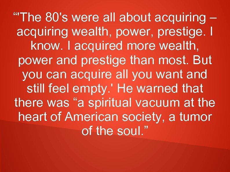 “'The 80's were all about acquiring – acquiring wealth, power, prestige. I know. I