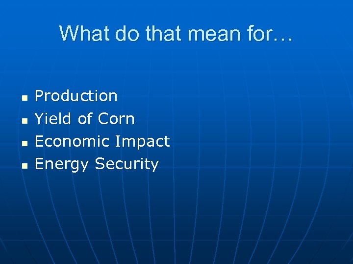 What do that mean for… n n Production Yield of Corn Economic Impact Energy
