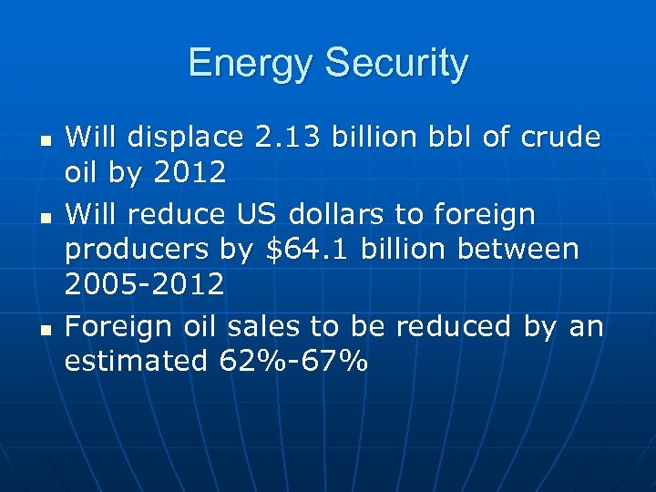 Energy Security n n n Will displace 2. 13 billion bbl of crude oil