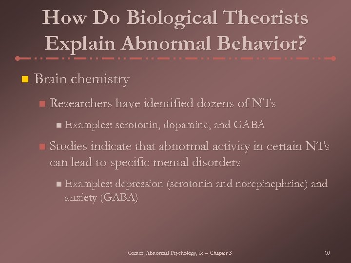 How Do Biological Theorists Explain Abnormal Behavior? n Brain chemistry n Researchers have identified