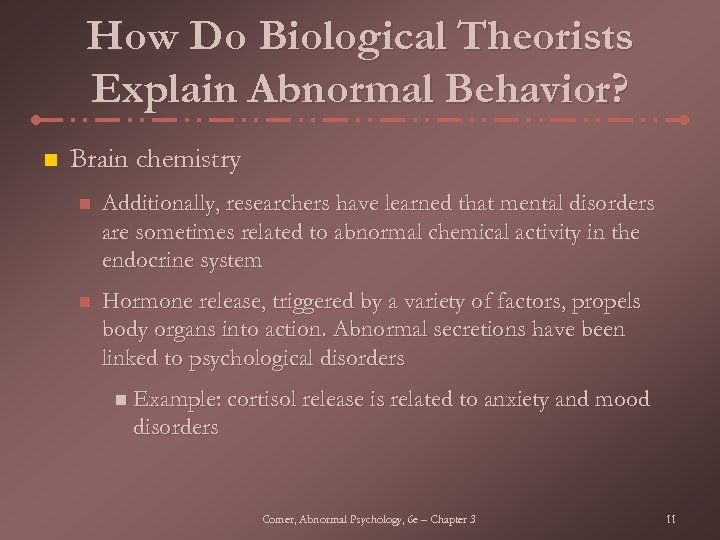 How Do Biological Theorists Explain Abnormal Behavior? n Brain chemistry n Additionally, researchers have