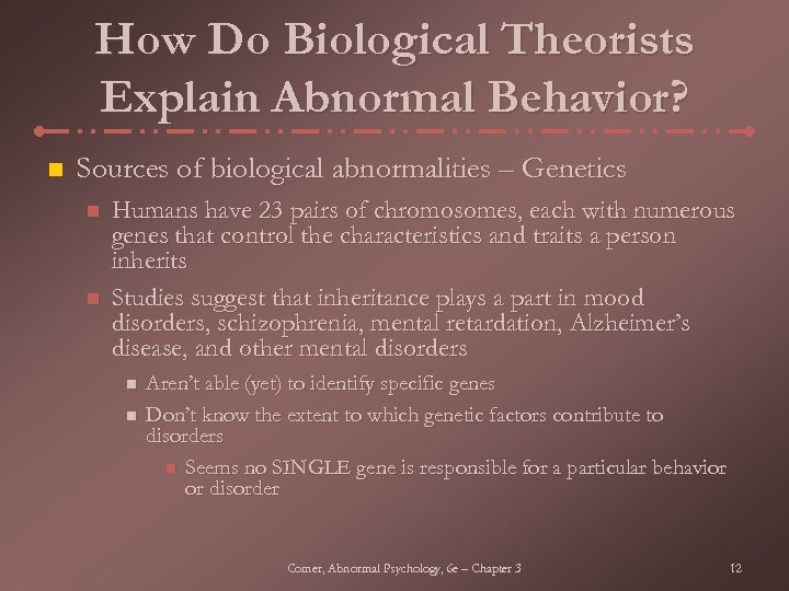 How Do Biological Theorists Explain Abnormal Behavior? n Sources of biological abnormalities – Genetics