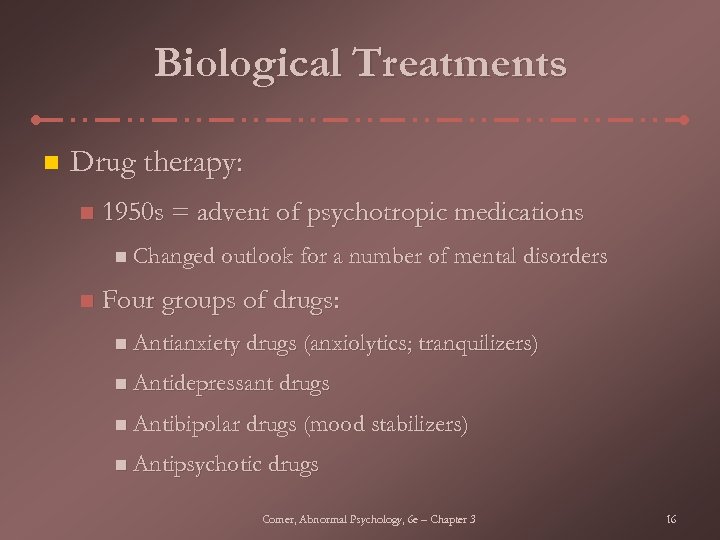 Biological Treatments n Drug therapy: n 1950 s = advent of psychotropic medications n