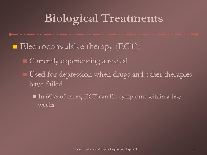 Biological Treatments n Electroconvulsive therapy (ECT): n Currently experiencing a revival n Used for
