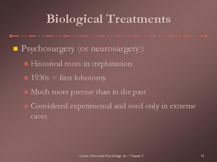 Biological Treatments n Psychosurgery (or neurosurgery): n Historical roots in trephination n 1930 s