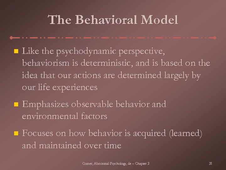 The Behavioral Model n Like the psychodynamic perspective, behaviorism is deterministic, and is based