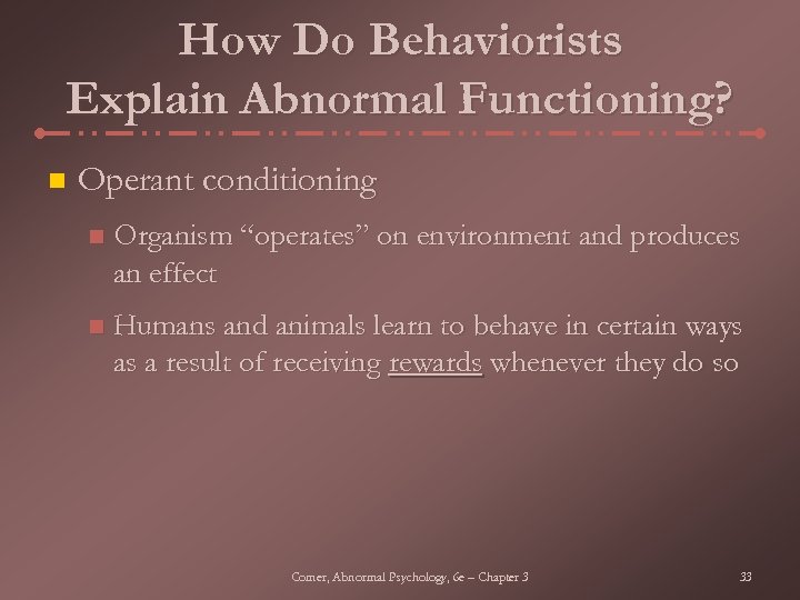 How Do Behaviorists Explain Abnormal Functioning? n Operant conditioning n Organism “operates” on environment