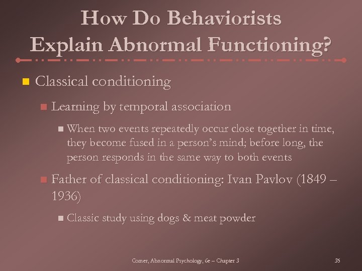 How Do Behaviorists Explain Abnormal Functioning? n Classical conditioning n Learning by temporal association