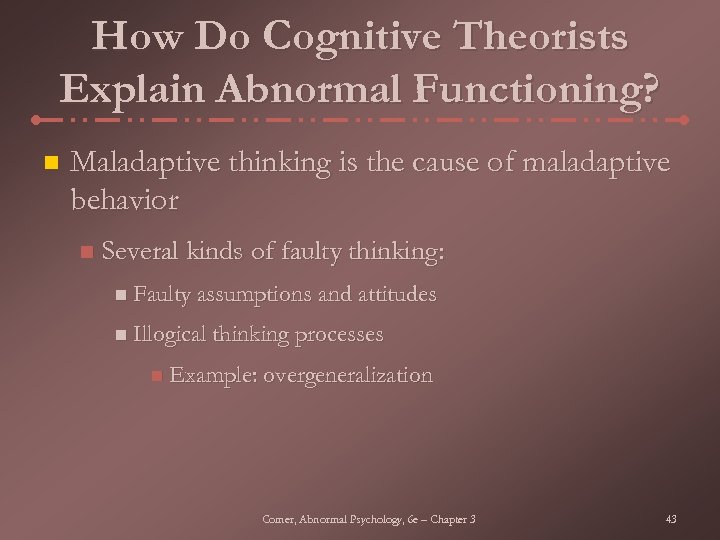 How Do Cognitive Theorists Explain Abnormal Functioning? n Maladaptive thinking is the cause of