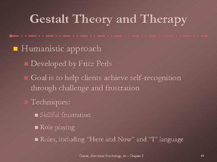 Gestalt Theory and Therapy n Humanistic approach n Developed by Fritz Perls n Goal