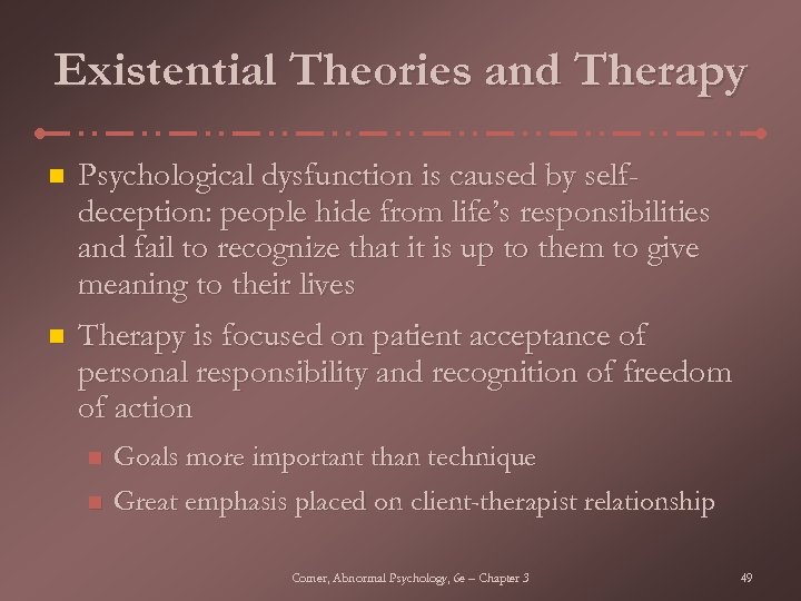 Existential Theories and Therapy n Psychological dysfunction is caused by selfdeception: people hide from