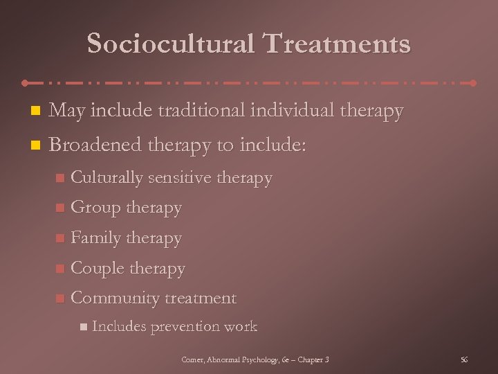 Sociocultural Treatments n May include traditional individual therapy n Broadened therapy to include: n