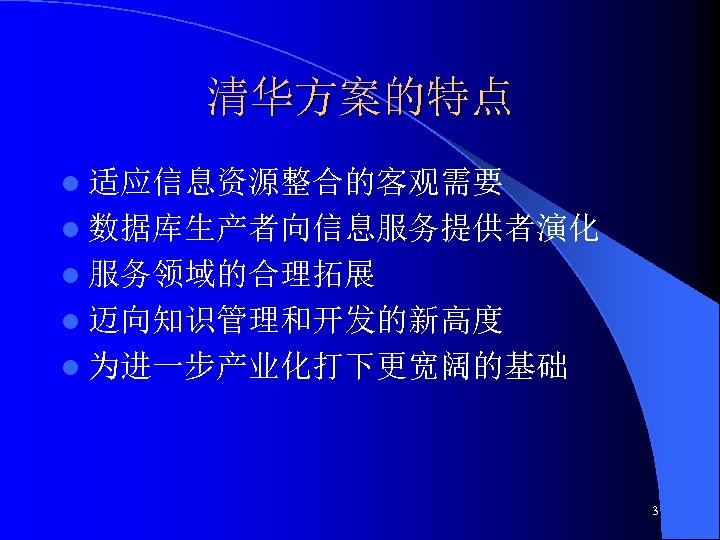 清华方案的特点 l 适应信息资源整合的客观需要 l 数据库生产者向信息服务提供者演化 l 服务领域的合理拓展 l 迈向知识管理和开发的新高度 l 为进一步产业化打下更宽阔的基础 3 