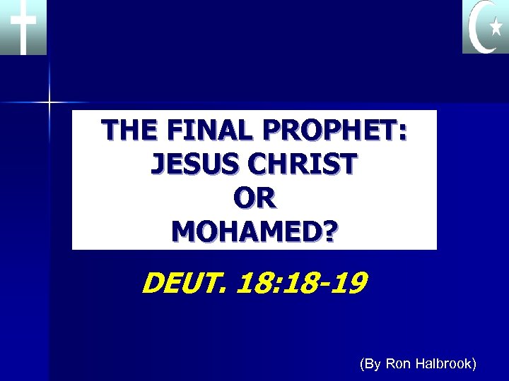 THE FINAL PROPHET: JESUS CHRIST OR MOHAMED? DEUT. 18: 18 -19 (By Ron Halbrook)