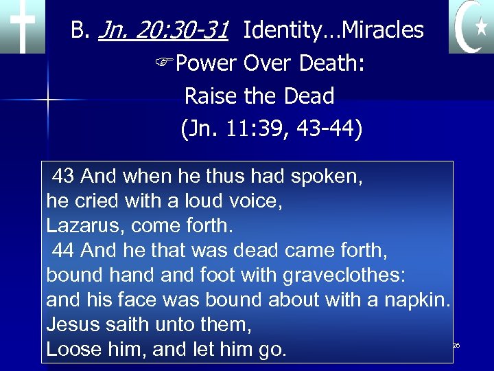 B. Jn. 20: 30 -31 Identity…Miracles FPower Over Death: Raise the Dead (Jn. 11: