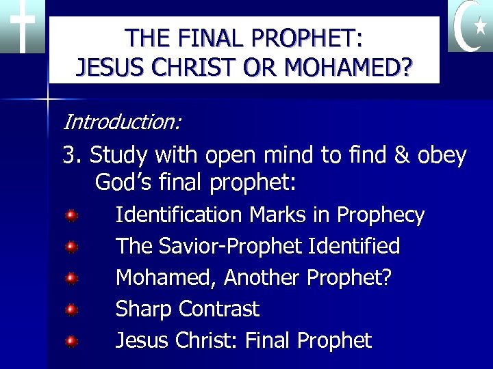 THE FINAL PROPHET: JESUS CHRIST OR MOHAMED? Introduction: 3. Study with open mind to