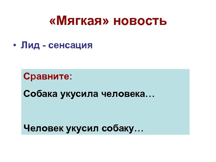  «Мягкая» новость • Лид - сенсация Сравните: Собака укусила человека… Человек укусил собаку…