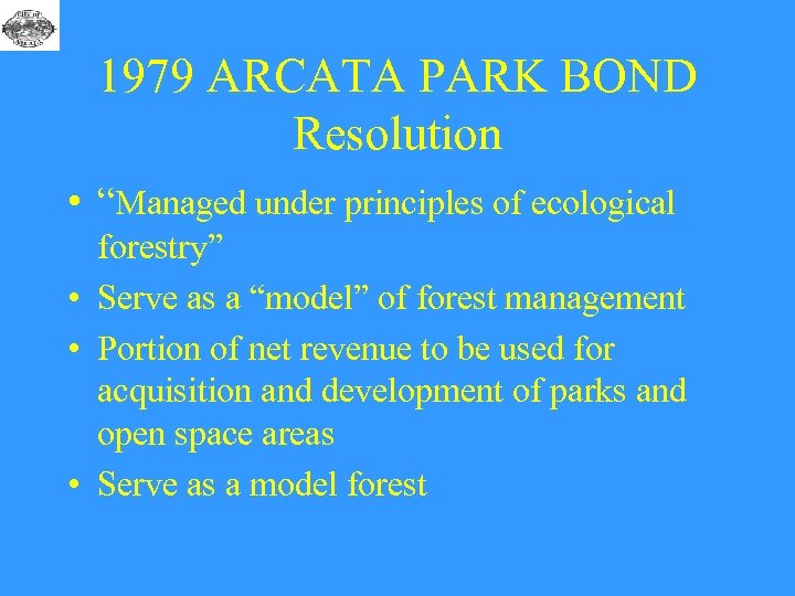 1979 ARCATA PARK BOND Resolution • “Managed under principles of ecological forestry” • Serve