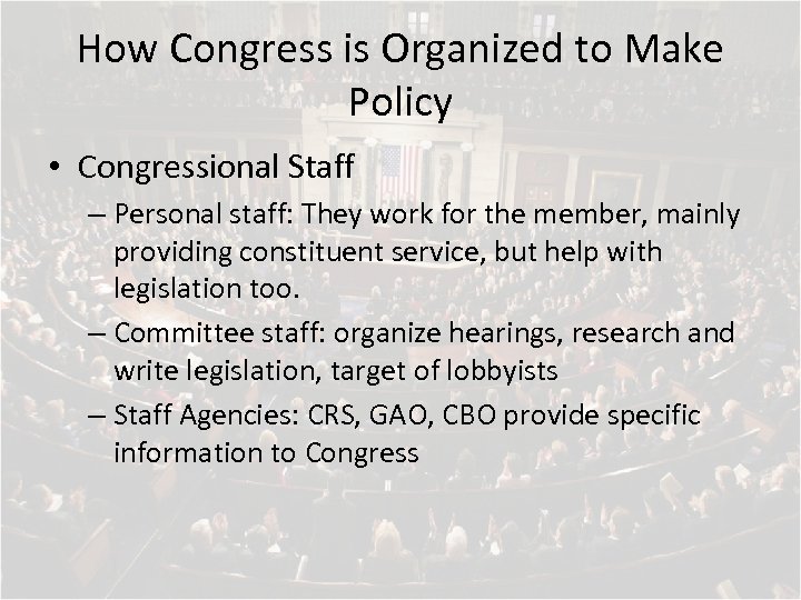 How Congress is Organized to Make Policy • Congressional Staff – Personal staff: They