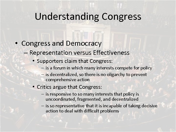 Understanding Congress • Congress and Democracy – Representation versus Effectiveness • Supporters claim that