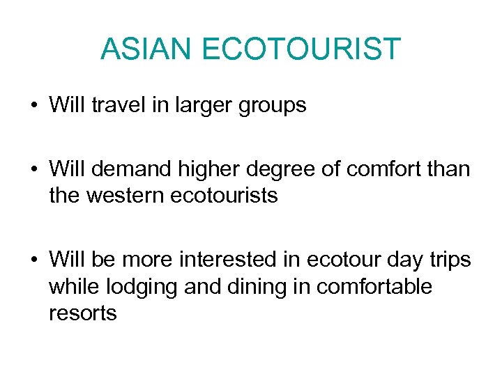ASIAN ECOTOURIST • Will travel in larger groups • Will demand higher degree of