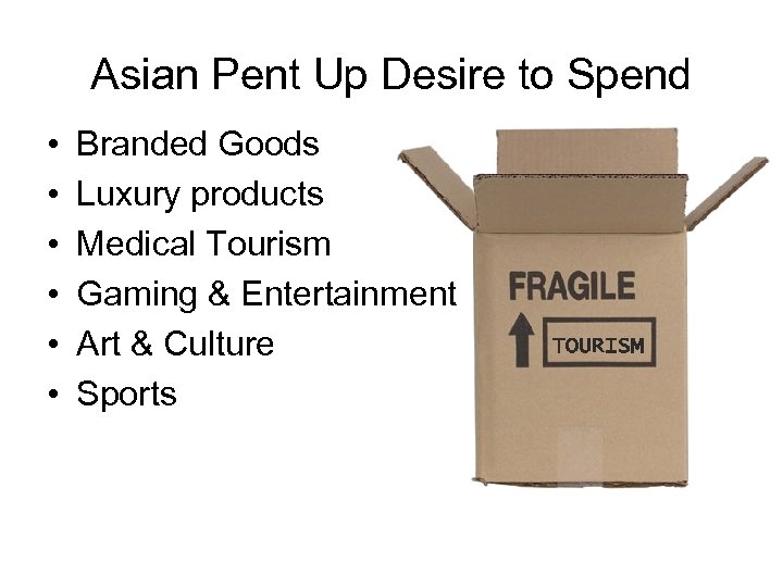 Asian Pent Up Desire to Spend • • • Branded Goods Luxury products Medical