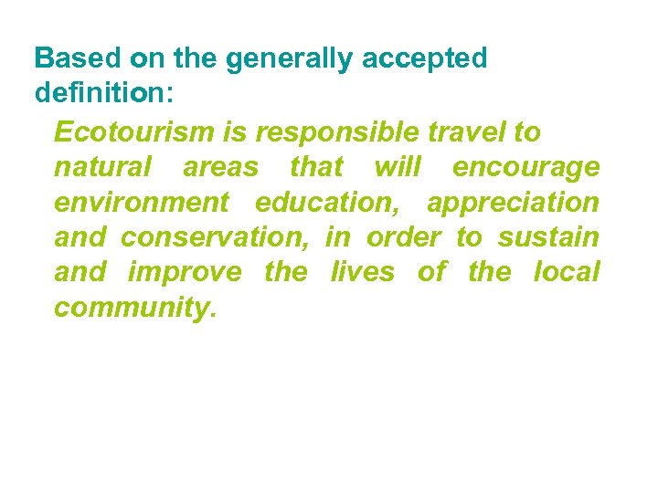 Based on the generally accepted definition: Ecotourism is responsible travel to natural areas that