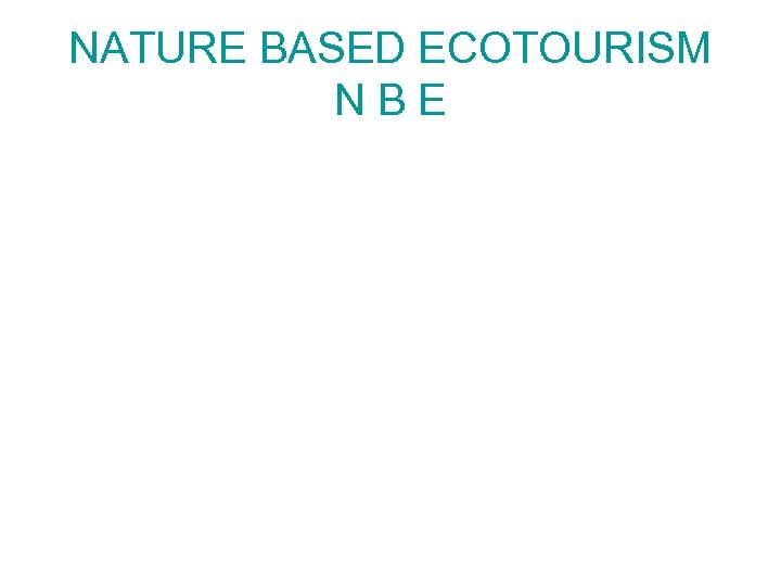 NATURE BASED ECOTOURISM NBE 