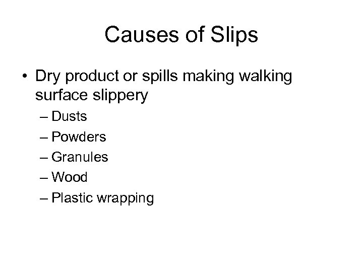 Causes of Slips • Dry product or spills making walking surface slippery – Dusts