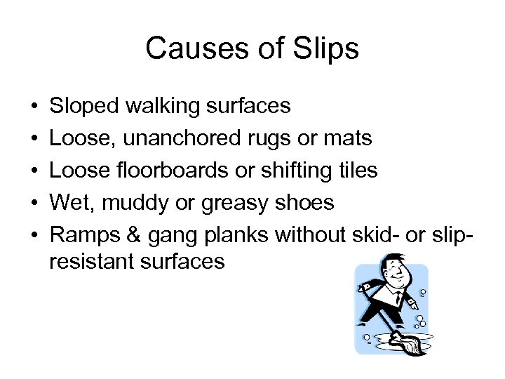 Causes of Slips • • • Sloped walking surfaces Loose, unanchored rugs or mats