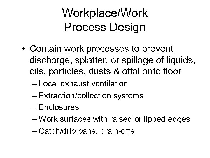 Workplace/Work Process Design • Contain work processes to prevent discharge, splatter, or spillage of