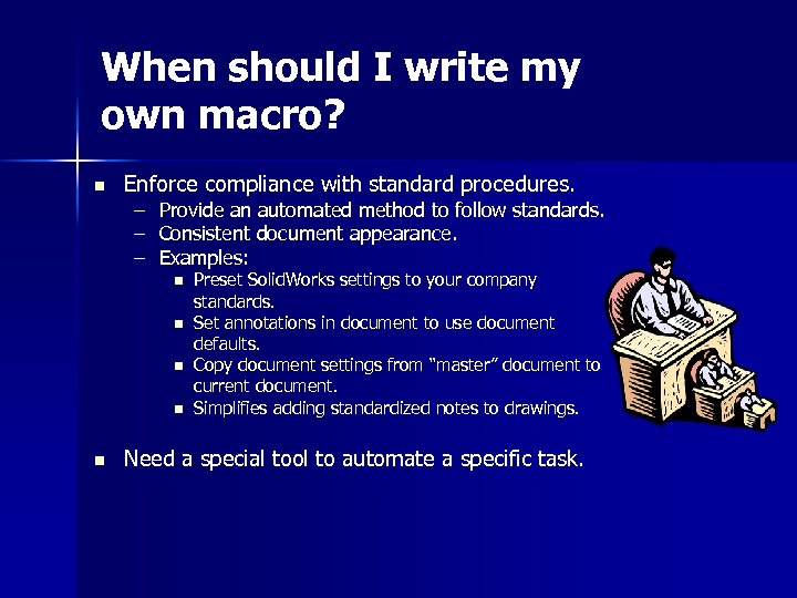 When should I write my own macro? n Enforce compliance with standard procedures. –