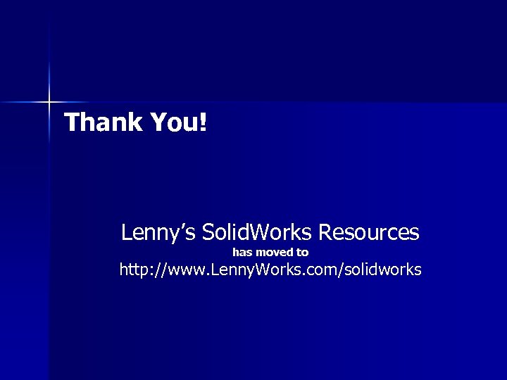 Thank You! Lenny’s Solid. Works Resources has moved to http: //www. Lenny. Works. com/solidworks