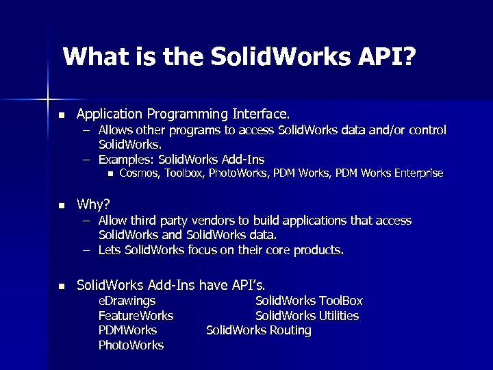 What is the Solid. Works API? n Application Programming Interface. – Allows other programs