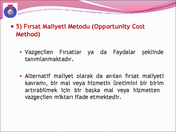  5) Fırsat Maliyeti Metodu (Opportunity Cost Method) Vazgeçilen Fırsatlar tanımlanmaktadır. ya da Faydalar