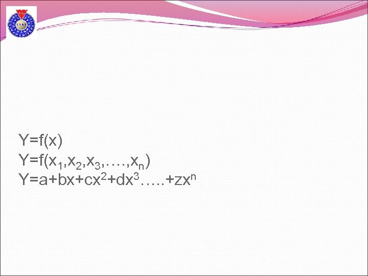 Y=f(x) Y=f(x 1, x 2, x 3, …. , xn) Y=a+bx+cx 2+dx 3…. .