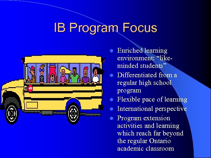 IB Program Focus l l l Enriched learning environment: “likeminded students” Differentiated from a