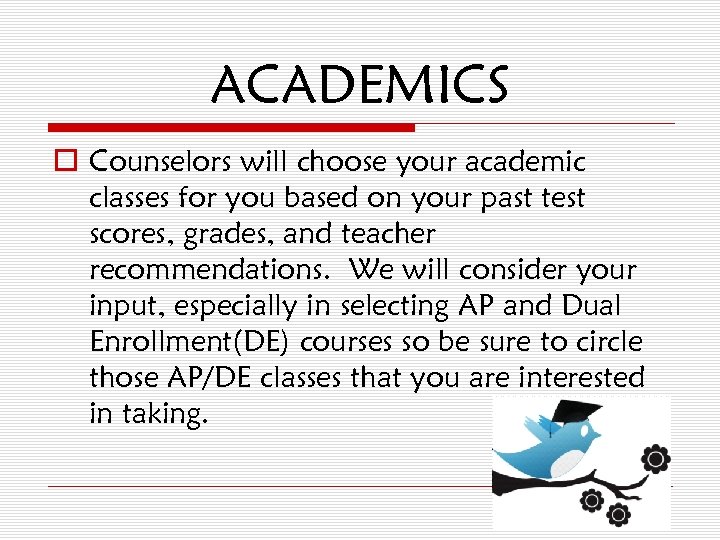 ACADEMICS o Counselors will choose your academic classes for you based on your past