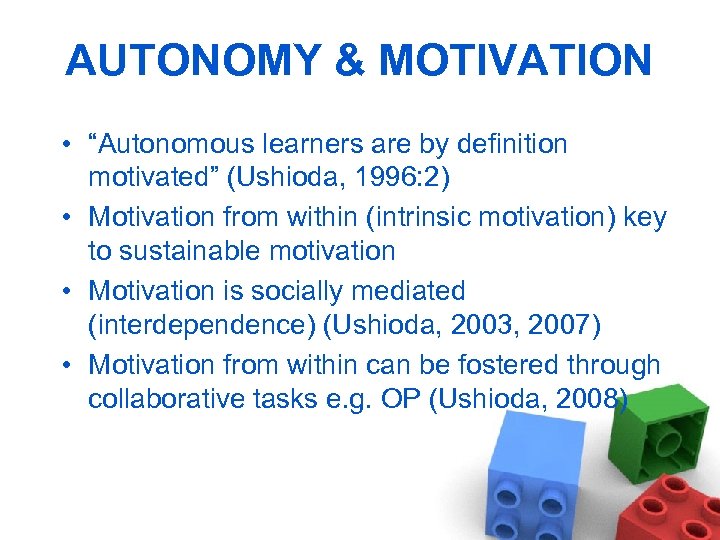 AUTONOMY & MOTIVATION • “Autonomous learners are by definition motivated” (Ushioda, 1996: 2) •