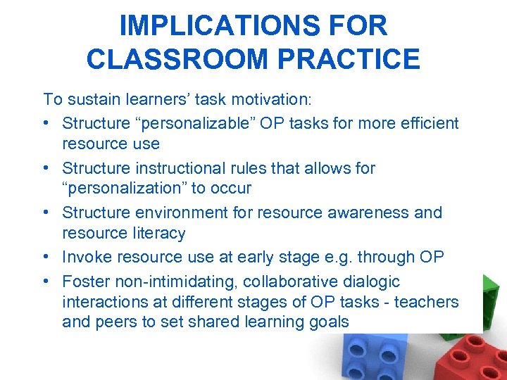 IMPLICATIONS FOR CLASSROOM PRACTICE To sustain learners’ task motivation: • Structure “personalizable” OP tasks