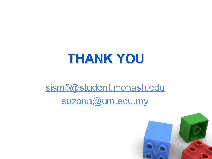 THANK YOU sism 5@student. monash. edu suzana@um. edu. my 