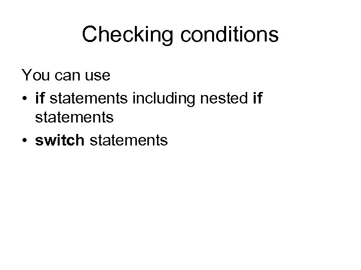 Checking conditions You can use • if statements including nested if statements • switch